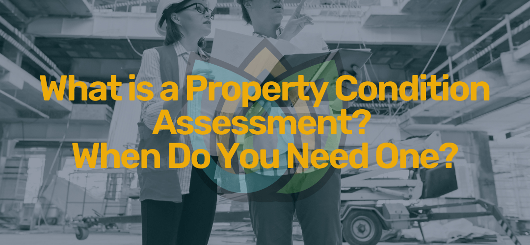 What is a Property Condition Assessment? When Do You Need One?